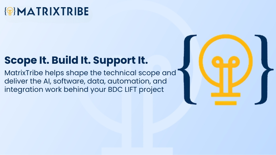 MatrixTribe helps shape the technical scope and deliver the AI, software, data, automation, and integration work behind your BDC LIFT project