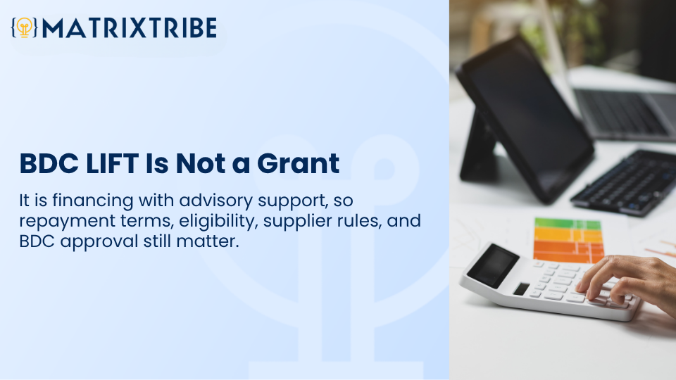 BDC LIFT is financing with advisory support, so repayment terms, eligibility, supplier rules, and BDC approval still matter.