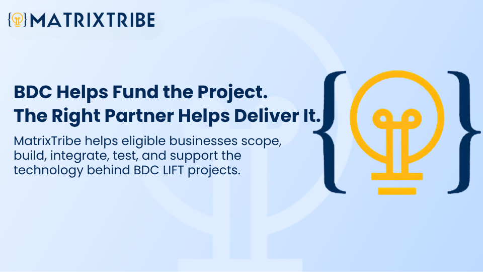 MatrixTribe helps eligible businesses plan, build, integrate, test, and support the technology behind BDC LIFT projects.