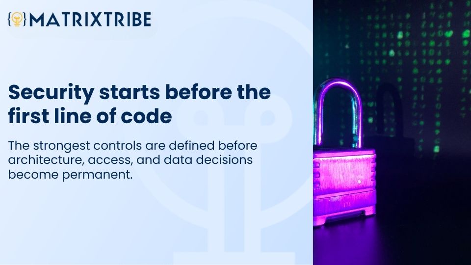 The strongest controls are defined before architecture, access, and data decisions become permanent.