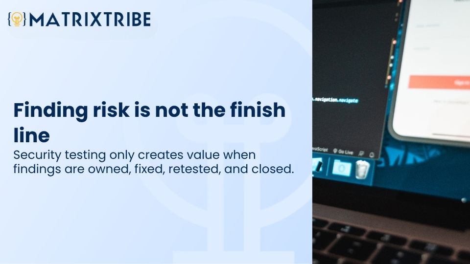 Security testing only creates value when findings are owned, fixed, retested, and closed.