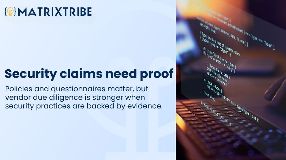 Policies and questionnaires matter, but vendor due diligence is stronger when security practices are backed by evidence.